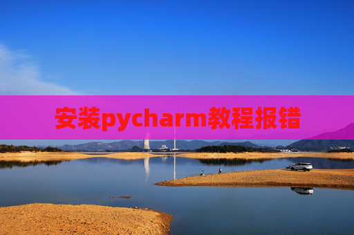 安装pycharm教程报错